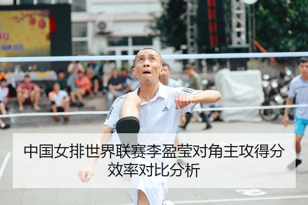 中国女排世界联赛李盈莹对角主攻得分效率对比分析