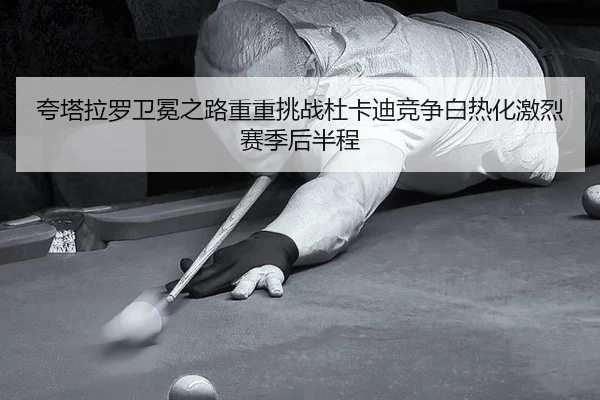 kua-ta-la-luo-wei-mian-zhi-lu-chong-chong-tiao-zhan-du-ka-di-jing-zheng-bai-re-hua-ji-lie-sai-ji-hou-ban-cheng-2-334.jpg