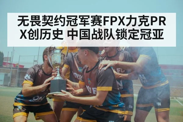 无畏契约冠军赛FPX力克PRX创历史 中国战队锁定冠亚