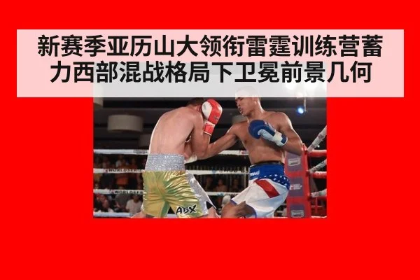 新赛季亚历山大领衔雷霆训练营蓄力西部混战格局下卫冕前景几何