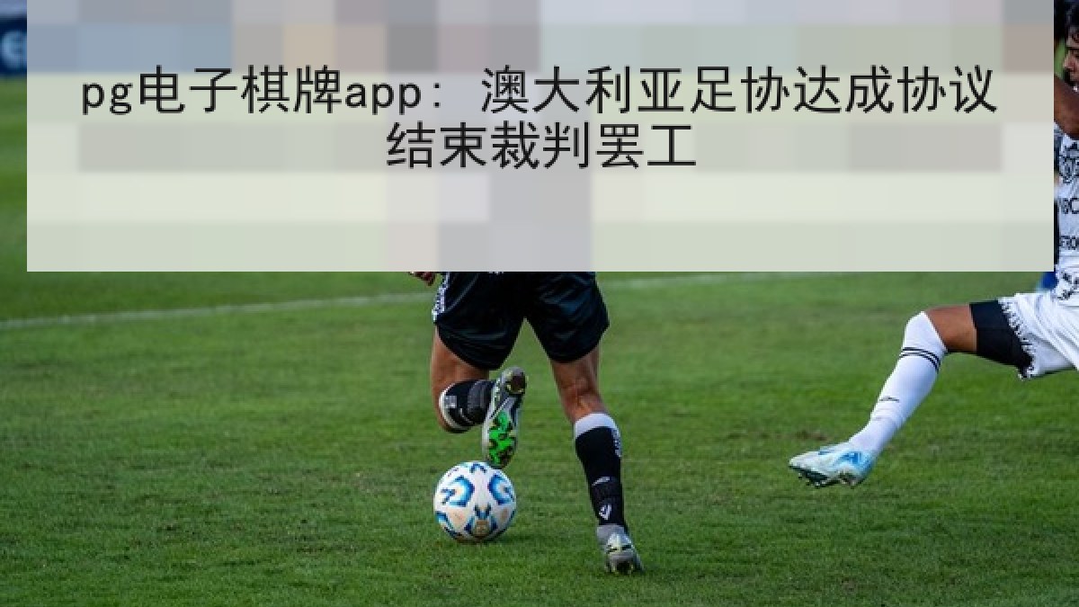 pg电子棋牌app: 澳大利亚足协达成协议结束裁判罢工